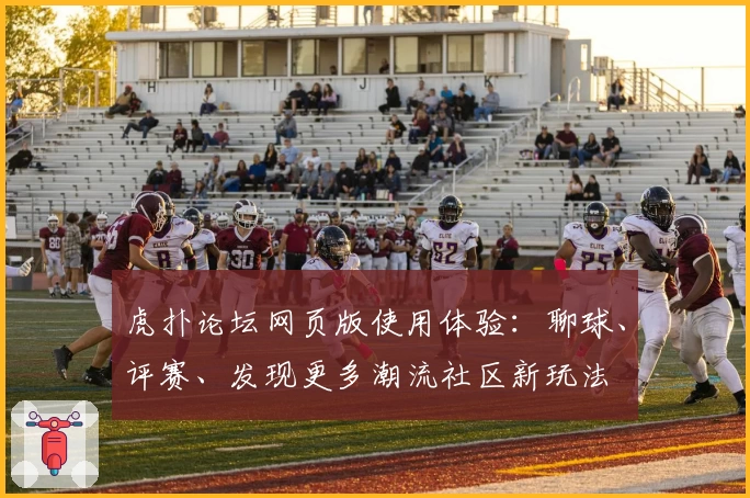 虎扑论坛网页版使用体验：聊球、评赛、发现更多潮流社区新玩法