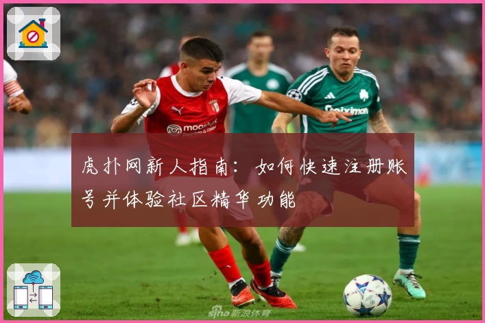 虎扑网新人指南：如何快速注册账号并体验社区精华功能