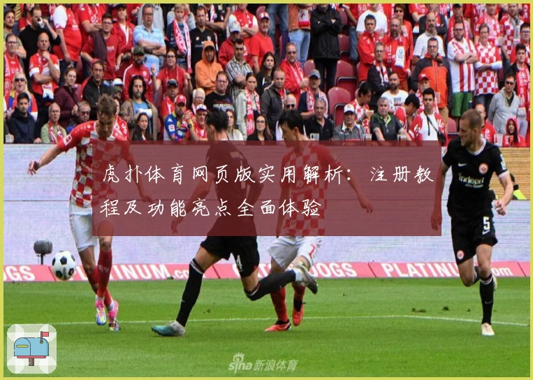 虎扑体育网页版实用解析：注册教程及功能亮点全面体验